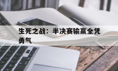 开云体育平台APP-关于生死之战：半决赛输赢全凭勇气的信息